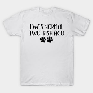 I was normal two irish ago - funny dog owner gift - funny irish T-Shirt